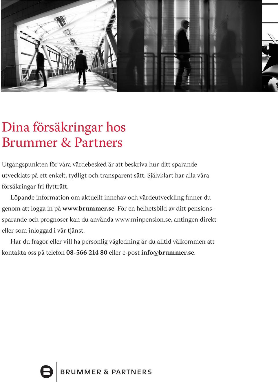 Löpande information om aktuellt innehav och värdeutveckling finner du genom att logga in på www.brummer.se.