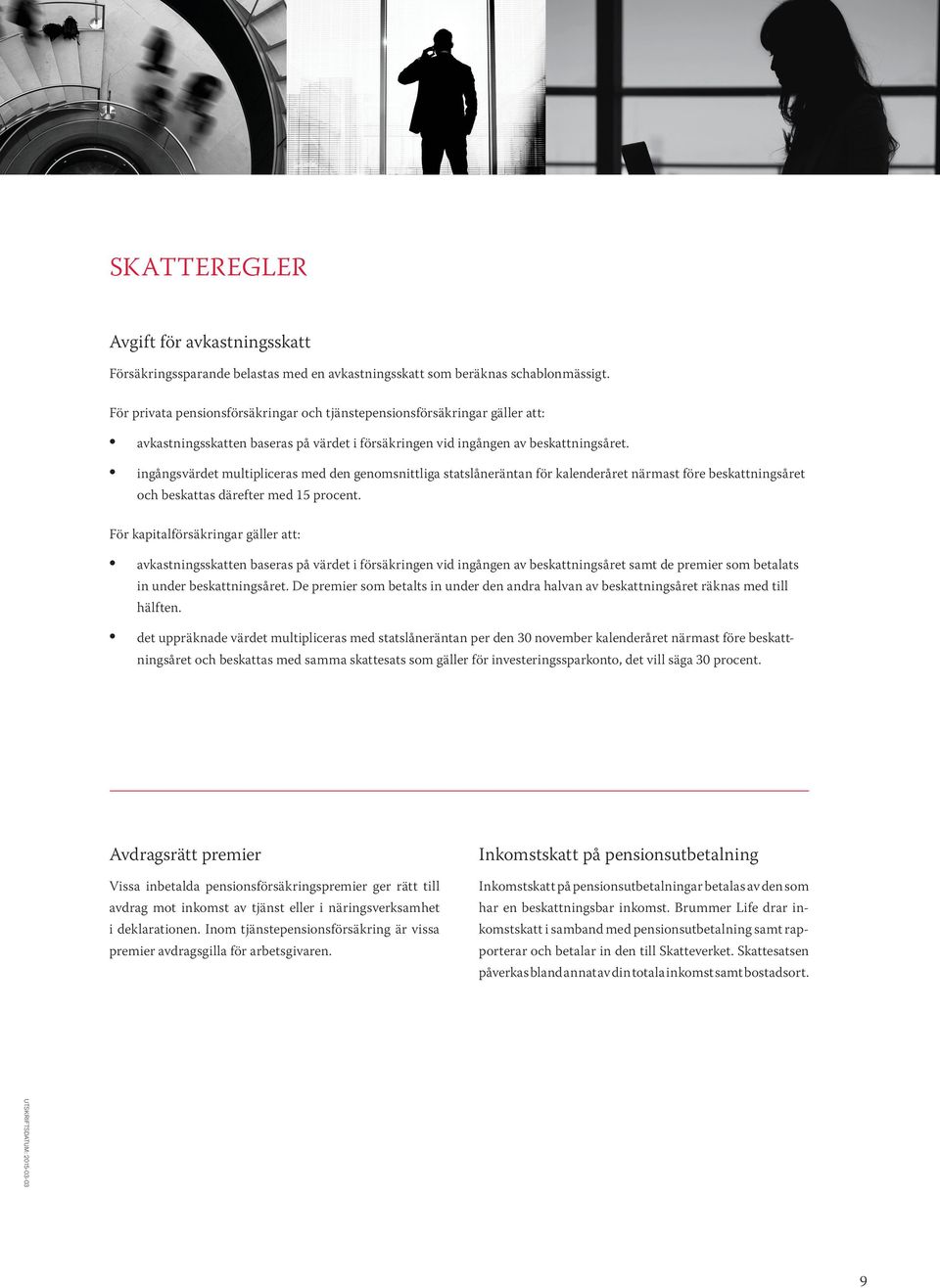 ingångsvärdet multipliceras med den genomsnittliga statslåneräntan för kalenderåret närmast före beskattningsåret och beskattas därefter med 15 procent.