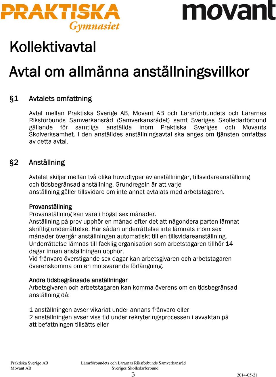 2 Anställning Avtalet skiljer mellan två olika huvudtyper av anställningar, tillsvidareanställning och tidsbegränsad anställning.