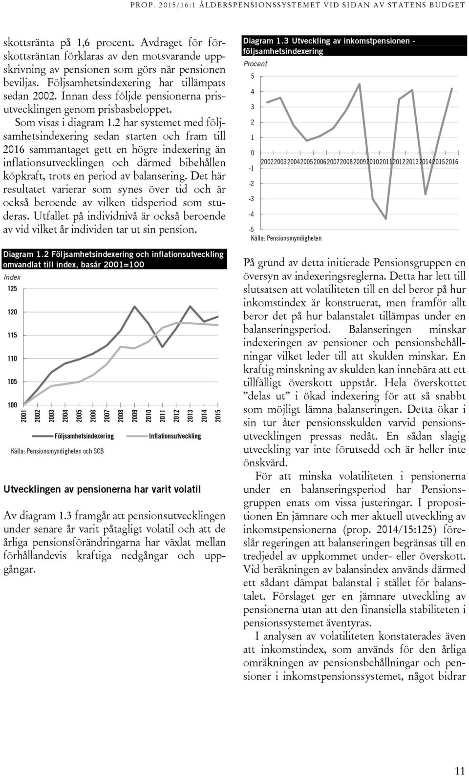 2 har systemet med följsamhetsindexering sedan starten och fram till 2016 sammantaget gett en högre indexering än inflationsutvecklingen och därmed bibehållen köpkraft, trots en period av balansering.