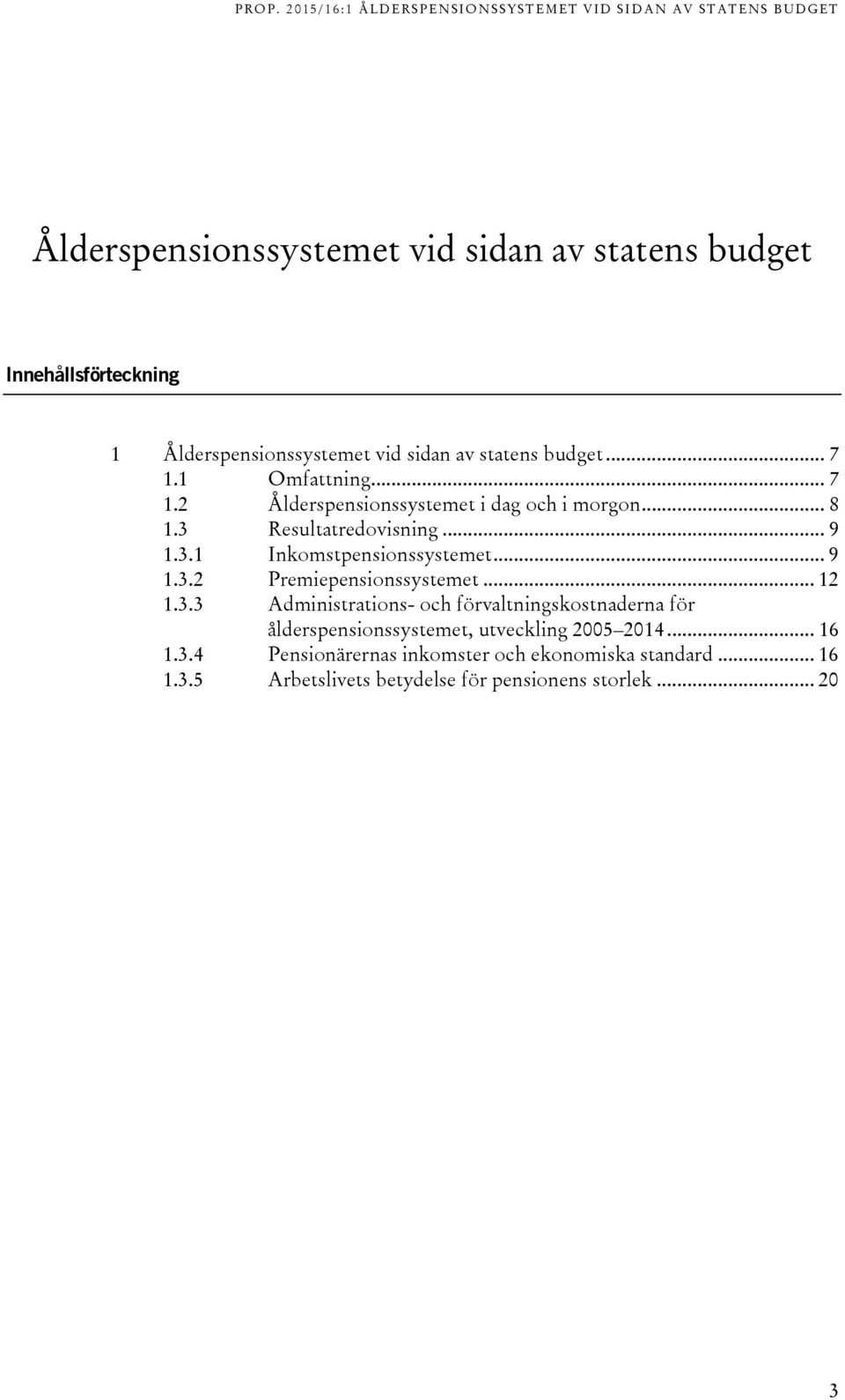 .. 9 1.3.2 Premiepensionssystemet... 12 1.3.3 Administrations- och förvaltningskostnaderna för ålderspensionssystemet, utveckling 2005 2014.