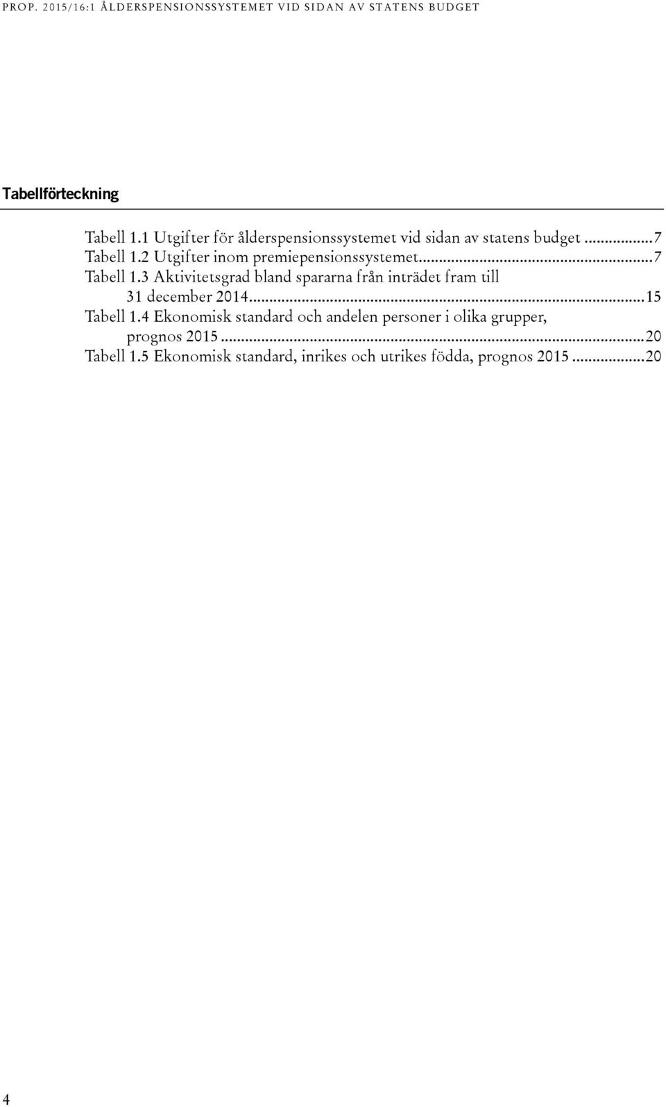 .. 15 Tabell 1.4 Ekonomisk standard och andelen personer i olika grupper, prognos 2015... 20 Tabell 1.