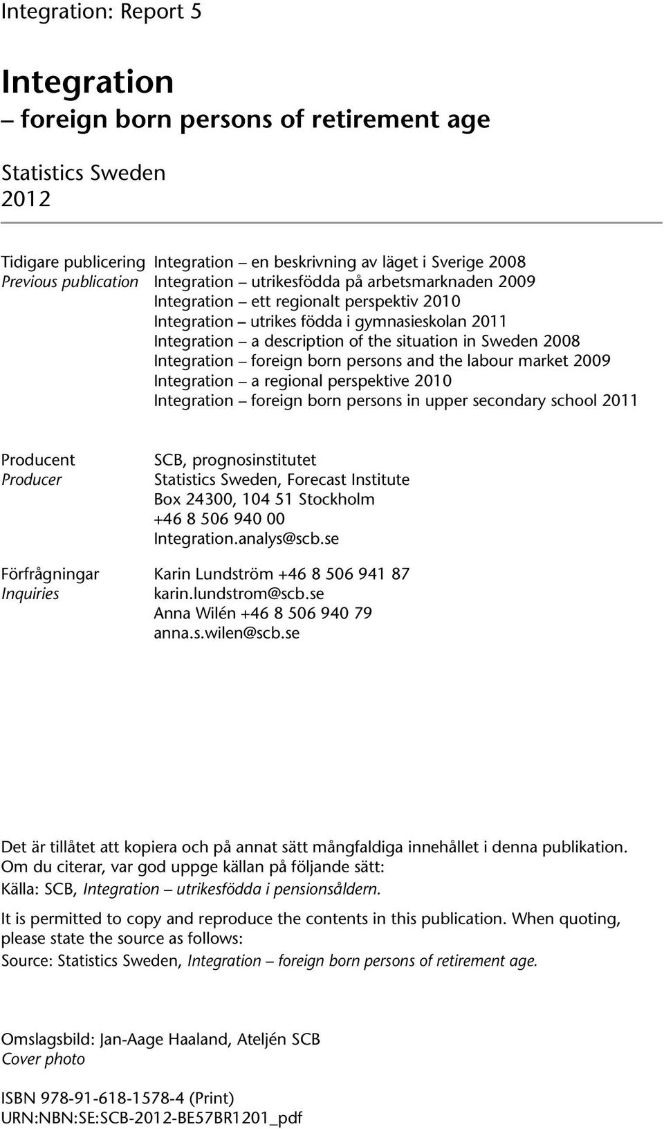 Integration foreign born persons and the labour market 2009 Integration a regional perspektive 2010 Integration foreign born persons in upper secondary school 2011 Producent Producer SCB,