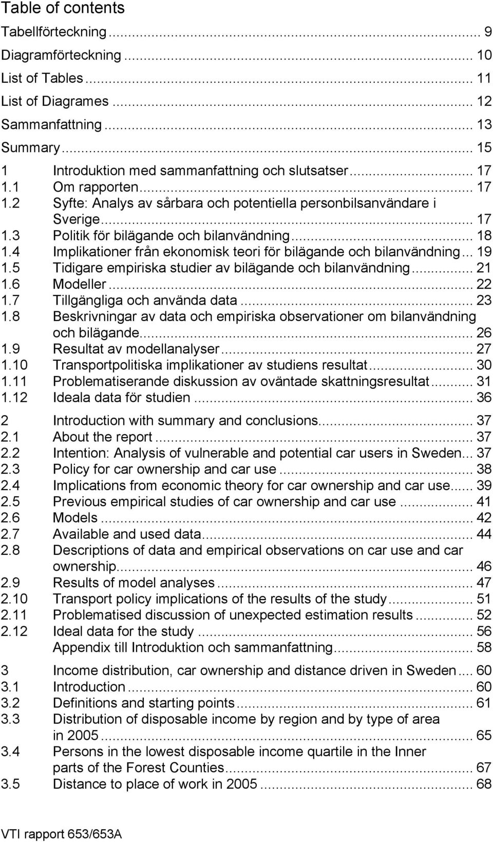 4 Implikationer från ekonomisk teori för bilägande och bilanvändning... 19 1.5 Tidigare empiriska studier av bilägande och bilanvändning... 21 1.6 Modeller... 22 1.7 Tillgängliga och använda data.