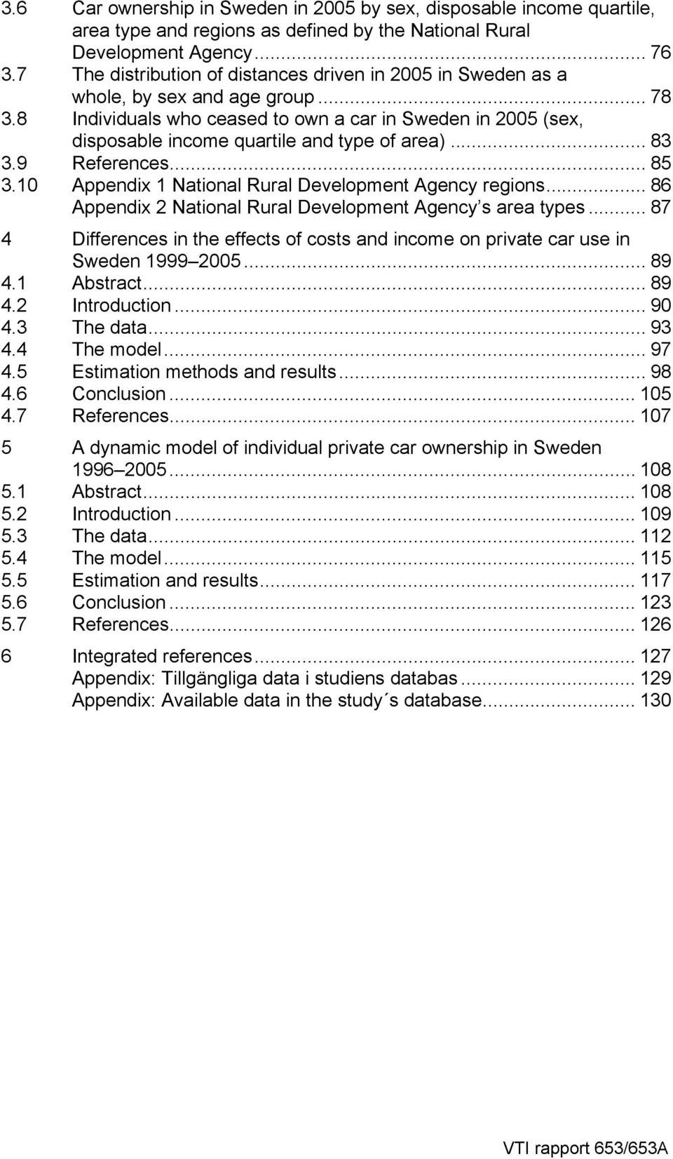 8 Individuals who ceased to own a car in Sweden in 2005 (sex, disposable income quartile and type of area)... 83 3.9 References... 85 3.10 Appendix 1 National Rural Development Agency regions.