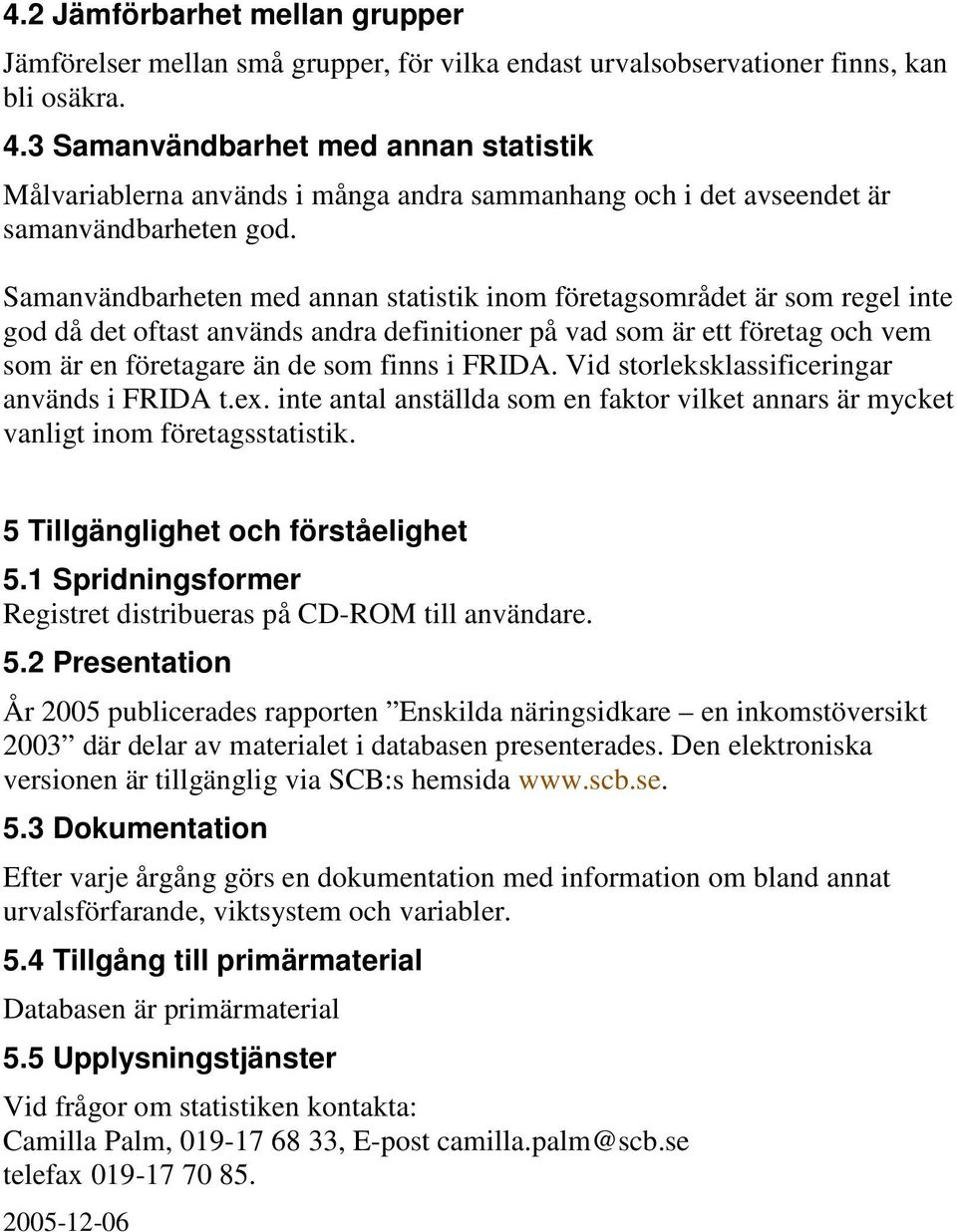 Samanvändbarheten med annan statistik inom företagsområdet är som regel inte god då det oftast används andra definitioner på vad som är ett företag och vem som är en företagare än de som finns i