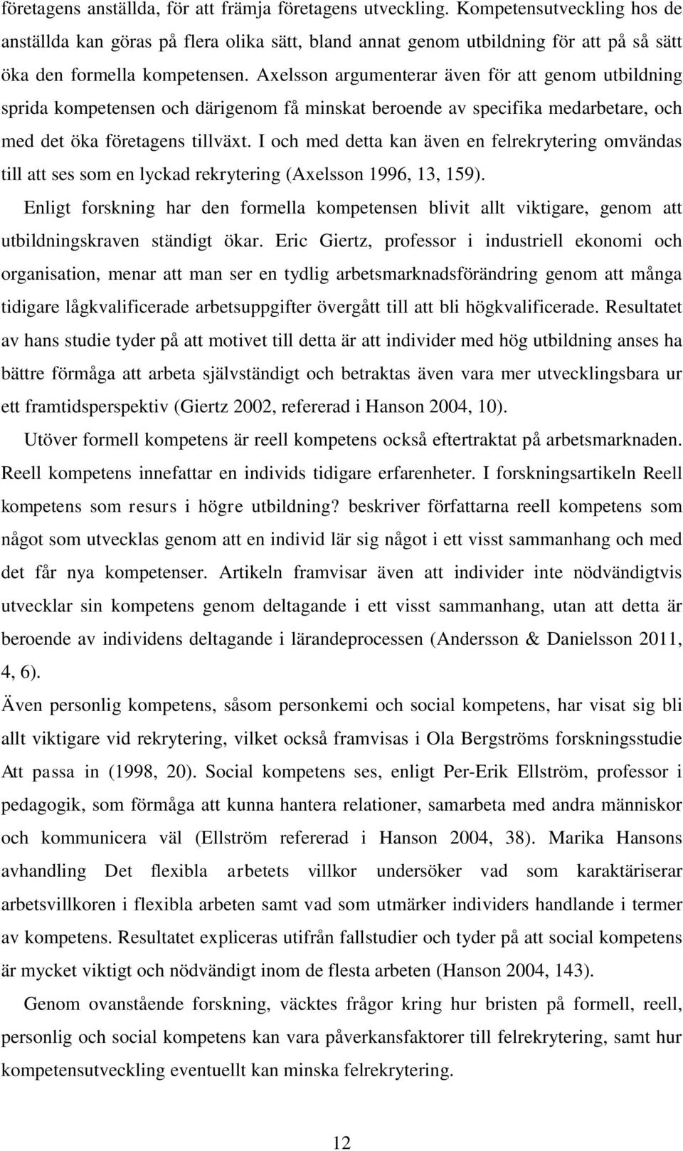 Axelsson argumenterar även för att genom utbildning sprida kompetensen och därigenom få minskat beroende av specifika medarbetare, och med det öka företagens tillväxt.