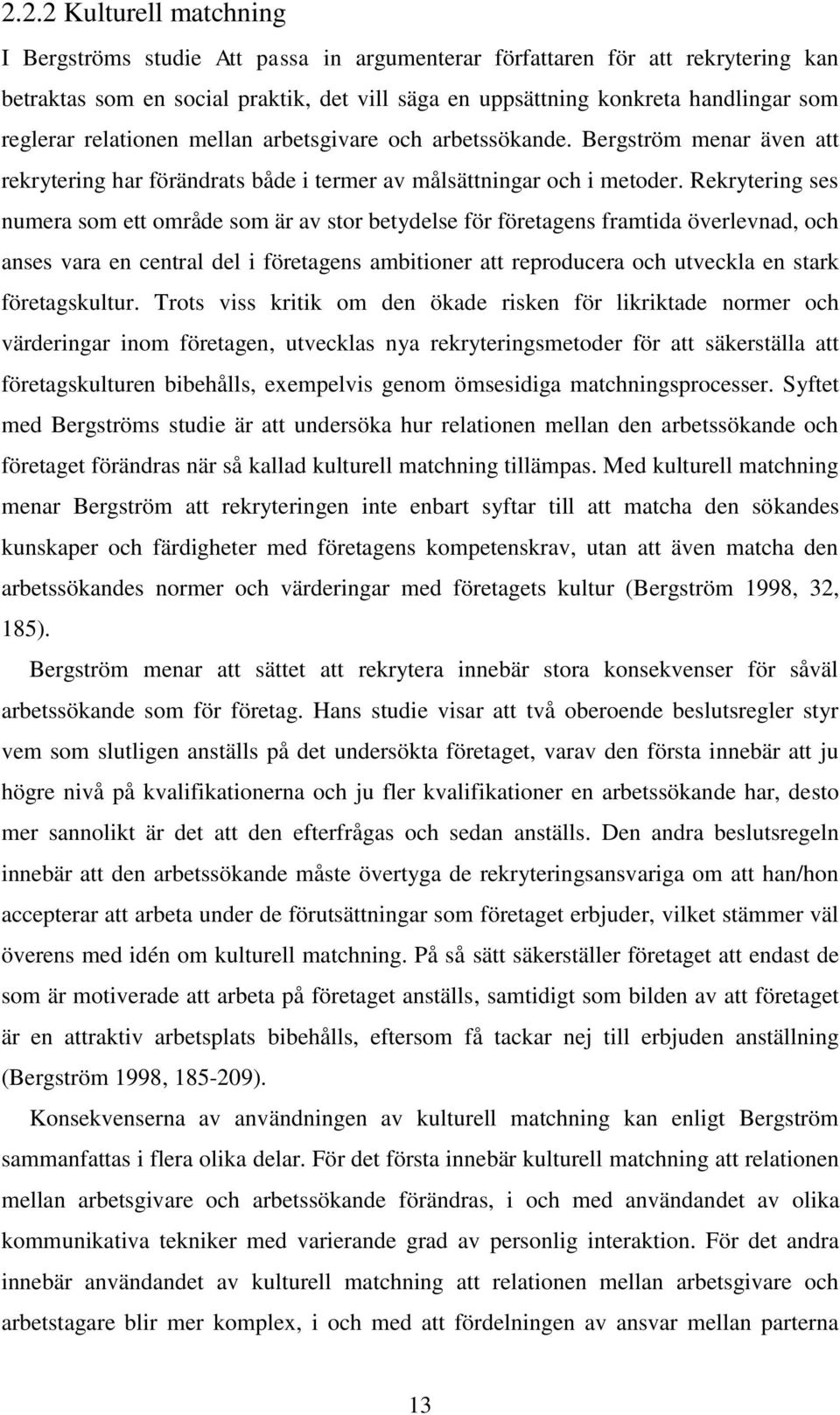 Rekrytering ses numera som ett område som är av stor betydelse för företagens framtida överlevnad, och anses vara en central del i företagens ambitioner att reproducera och utveckla en stark