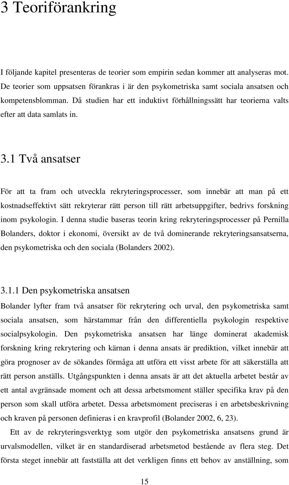 1 Två ansatser För att ta fram och utveckla rekryteringsprocesser, som innebär att man på ett kostnadseffektivt sätt rekryterar rätt person till rätt arbetsuppgifter, bedrivs forskning inom