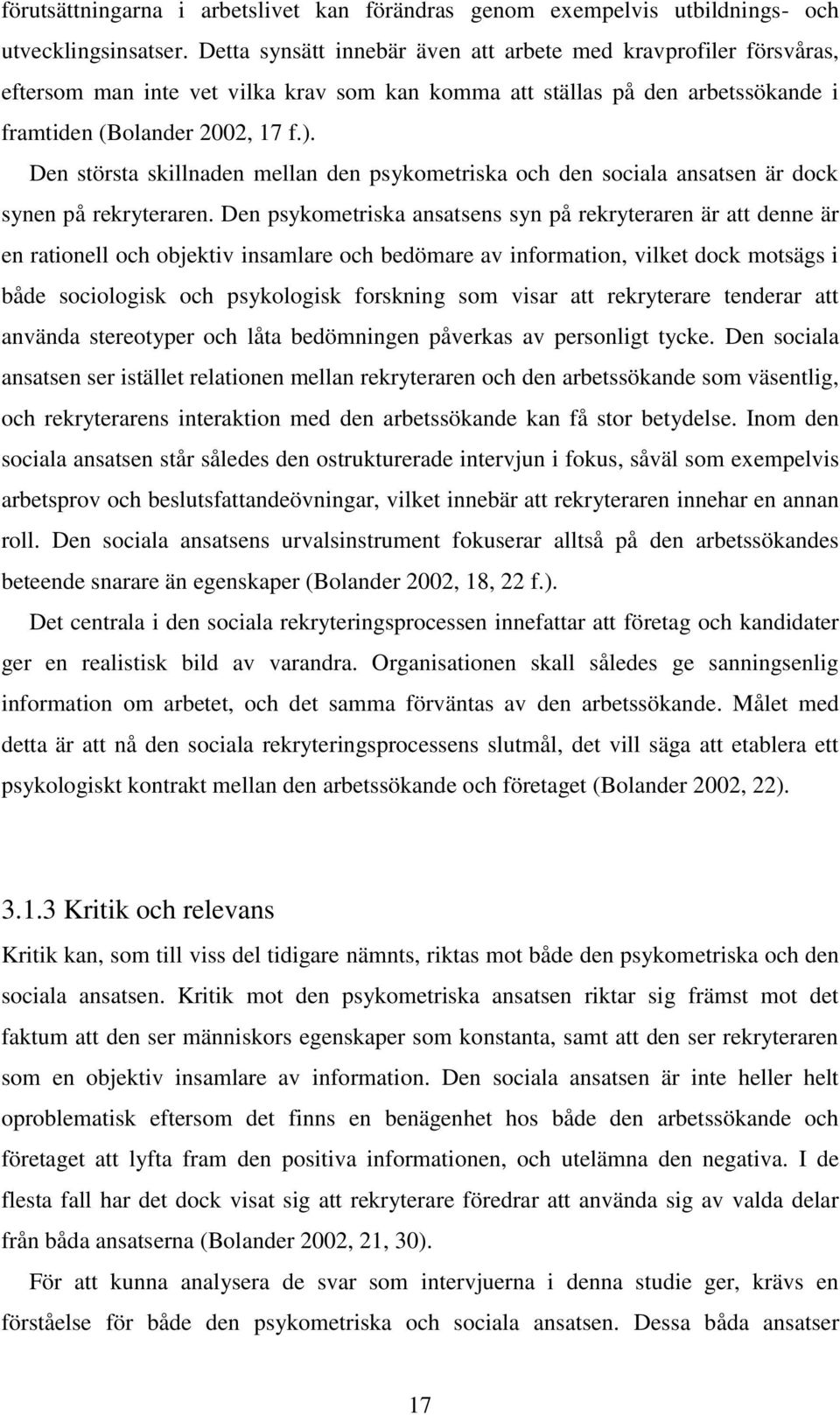 Den största skillnaden mellan den psykometriska och den sociala ansatsen är dock synen på rekryteraren.