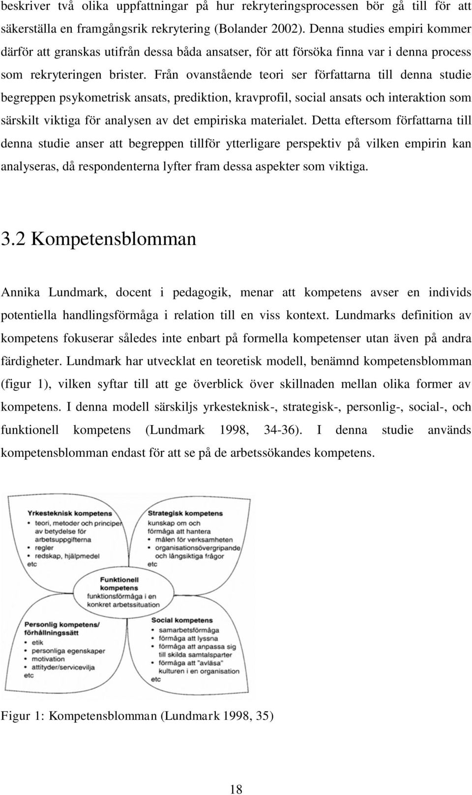 Från ovanstående teori ser författarna till denna studie begreppen psykometrisk ansats, prediktion, kravprofil, social ansats och interaktion som särskilt viktiga för analysen av det empiriska
