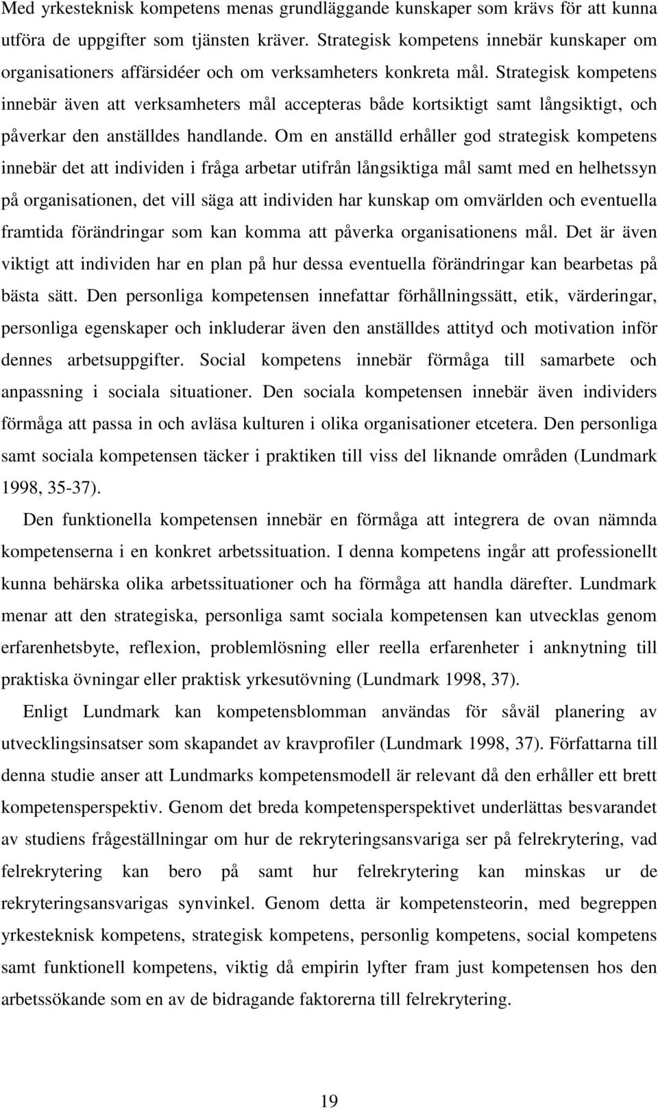Strategisk kompetens innebär även att verksamheters mål accepteras både kortsiktigt samt långsiktigt, och påverkar den anställdes handlande.