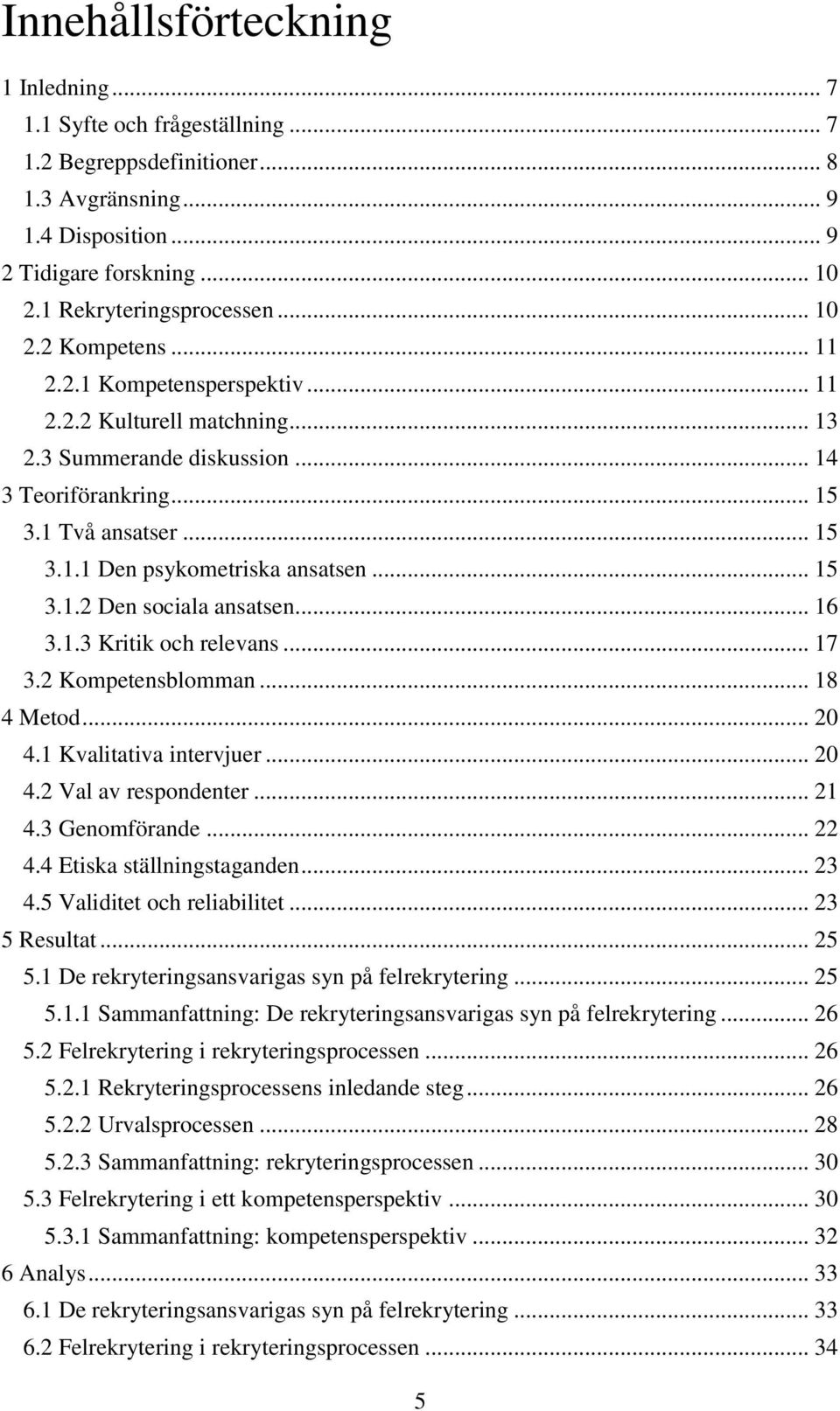 .. 15 3.1.2 Den sociala ansatsen... 16 3.1.3 Kritik och relevans... 17 3.2 Kompetensblomman... 18 4 Metod... 20 4.1 Kvalitativa intervjuer... 20 4.2 Val av respondenter... 21 4.3 Genomförande... 22 4.