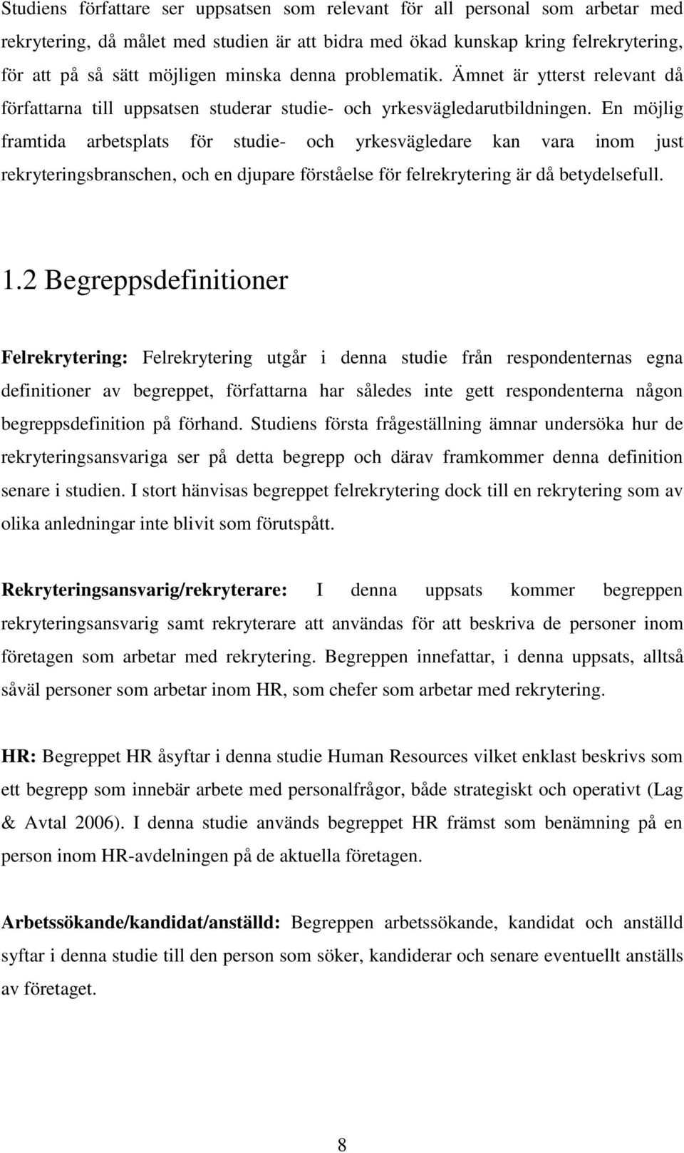 En möjlig framtida arbetsplats för studie- och yrkesvägledare kan vara inom just rekryteringsbranschen, och en djupare förståelse för felrekrytering är då betydelsefull. 1.