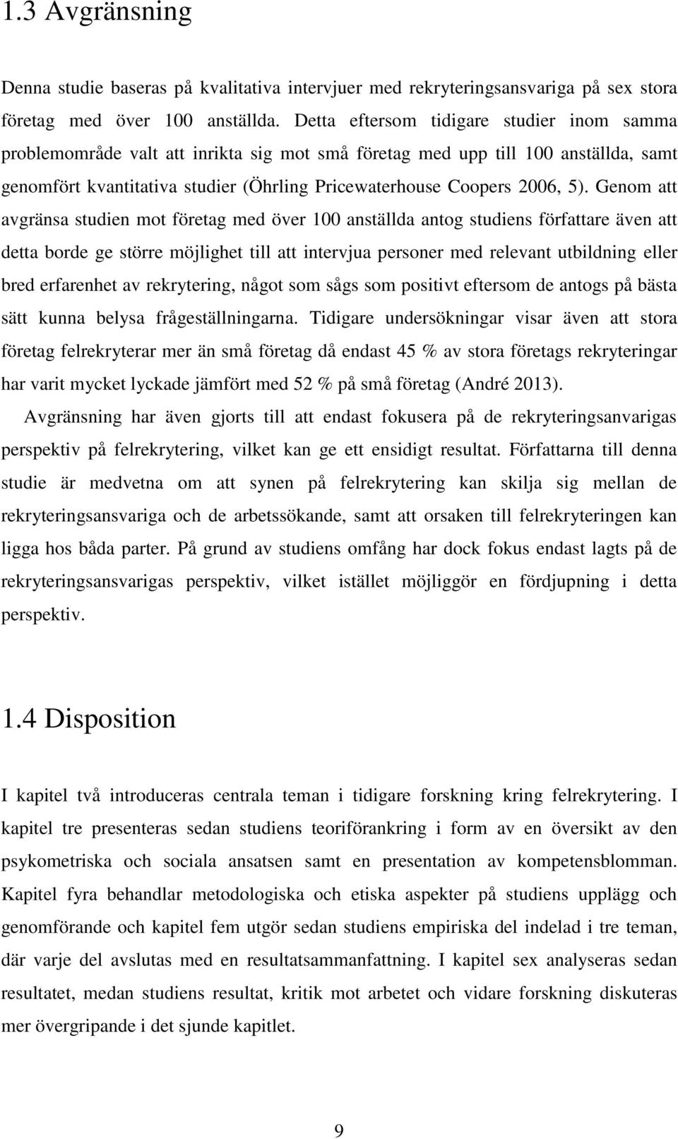 Genom att avgränsa studien mot företag med över 100 anställda antog studiens författare även att detta borde ge större möjlighet till att intervjua personer med relevant utbildning eller bred