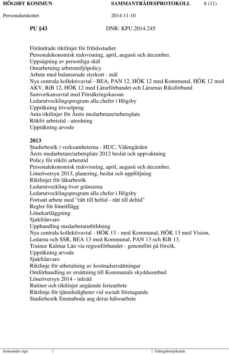 Lärarförbundet och Lärarnas Riksförbund Samverkansavtal med Försäkringskassan Ledarutvecklingsprogram alla chefer i Högsby Uppräkning trivselpeng Anta riktlinjer för Årets medarbetare/arbetsplats