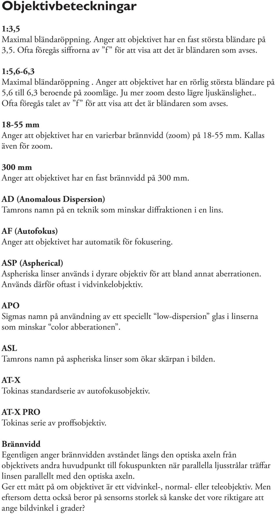 . Ofta föregås talet av f för att visa att det är bländaren som avses. 18-55 mm Anger att objektivet har en varierbar brännvidd (zoom) på 18-55 mm. Kallas även för zoom.