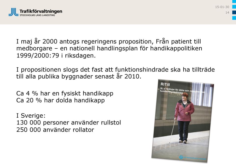 I propositionen slogs det fast att funktionshindrade ska ha tillträde till alla publika byggnader