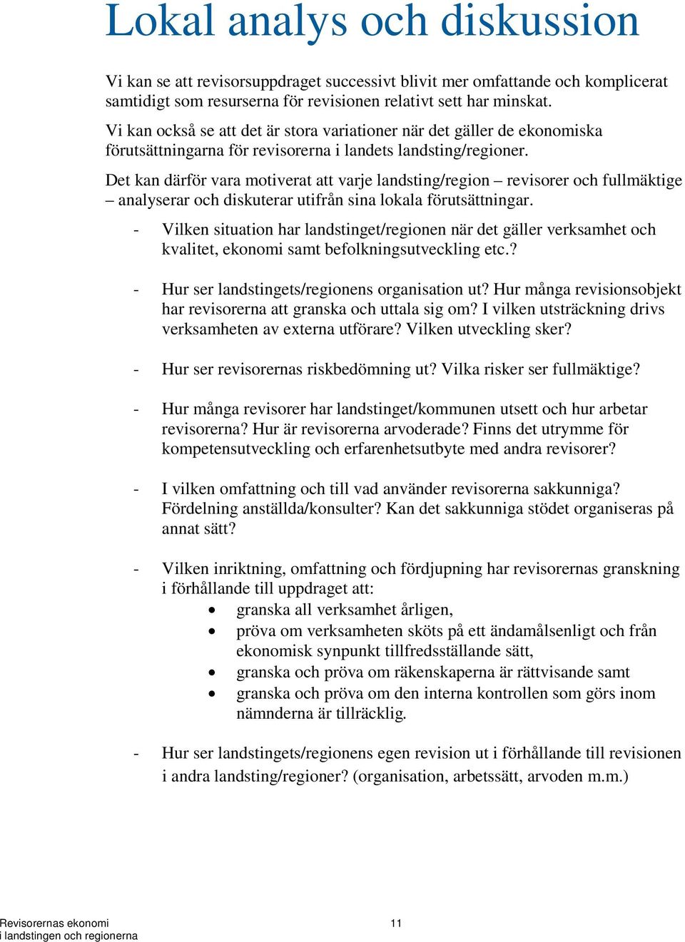 Det kan därför vara motiverat att varje landsting/region revisorer och fullmäktige analyserar och diskuterar utifrån sina lokala förutsättningar.