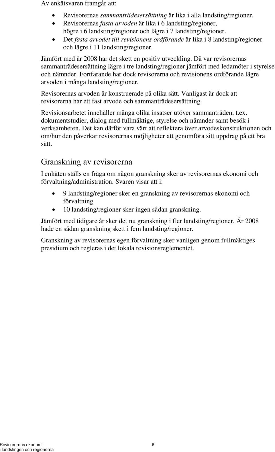 Det fasta arvodet till revisionens ordförande är lika i 8 landsting/regioner och lägre i 11 landsting/regioner. Jämfört med år 2008 har det skett en positiv utveckling.