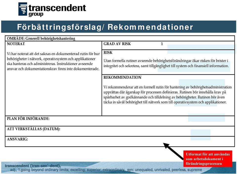 GRAD AV RISK 1 RISK Utan formella rutiner avseende behörighetsförändringar ökar risken för brister i integritet och sekretess, samt tillgänglighet till system och finansiell information.