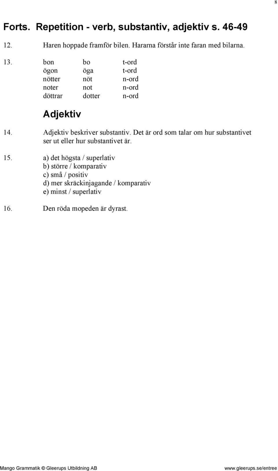 bon bo t-ord ögon öga t-ord nötter nöt n-ord noter not n-ord döttrar dotter n-ord Adjektiv 14.