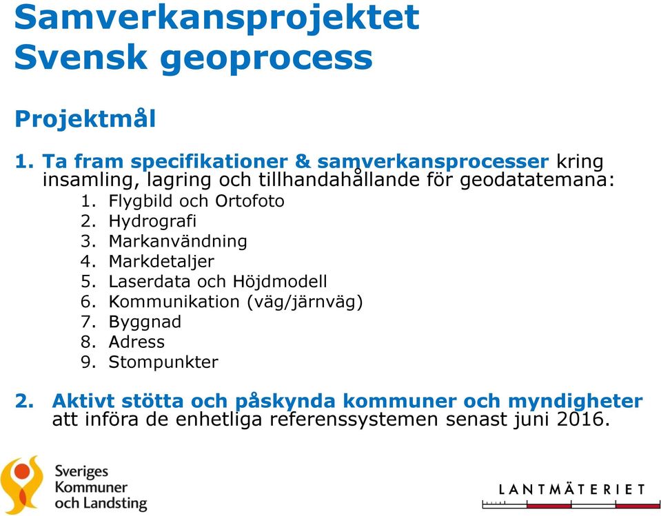 geodatatemana: 1. Flygbild och Ortofoto 2. Hydrografi 3. Markanvändning 4. Markdetaljer 5.