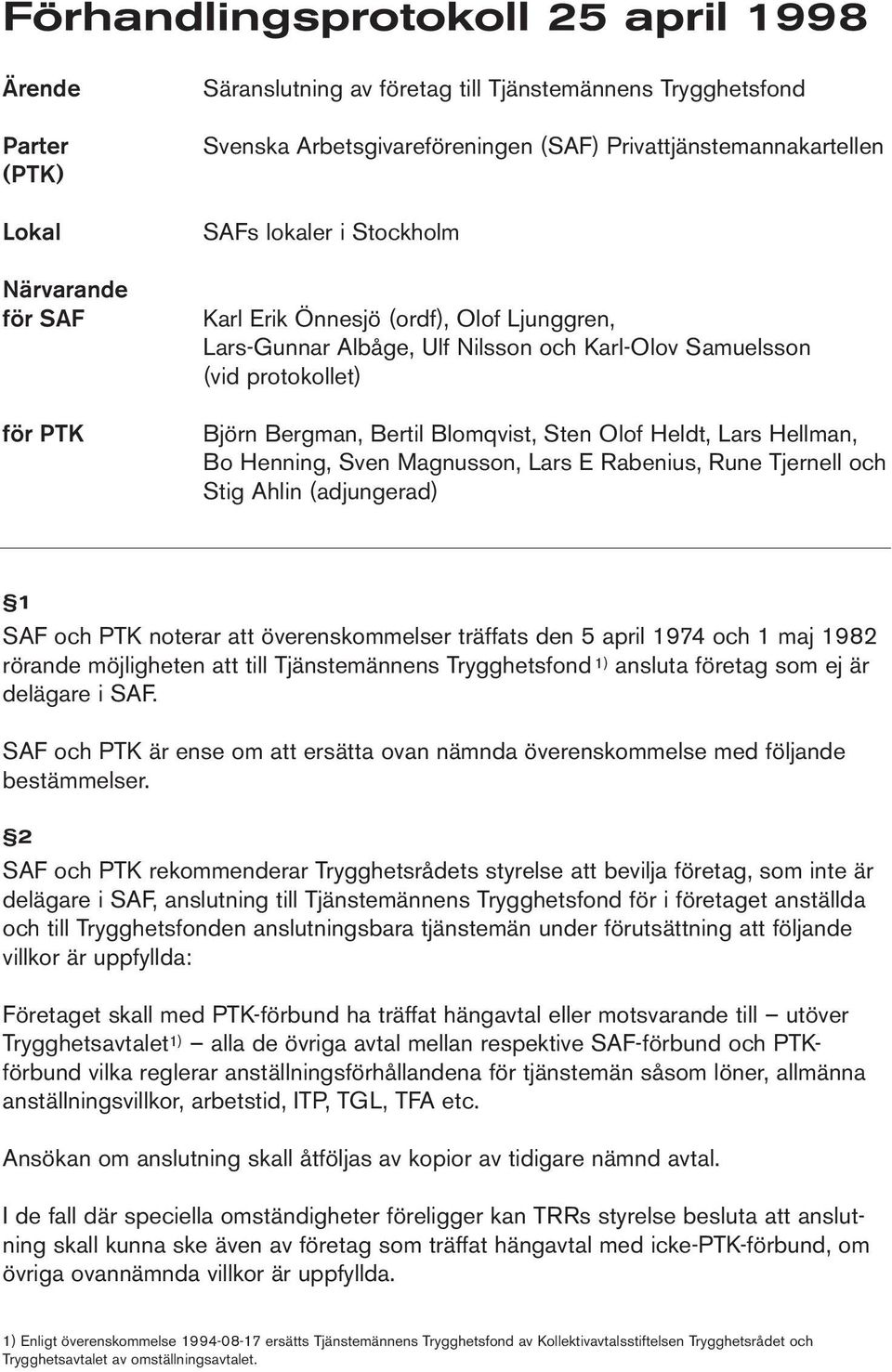 Blomqvist, Sten Olof Heldt, Lars Hellman, Bo Henning, Sven Magnusson, Lars E Rabenius, Rune Tjernell och Stig Ahlin (adjungerad) 1 SAF och PTK noterar att överenskommelser träffats den 5 april 1974