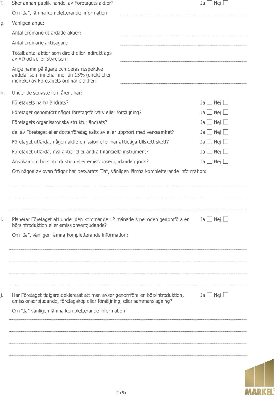 andelar som innehar mer än 15% (direkt eller indirekt) av Företagets ordinarie aktier: h. Under de senaste fem åren, har: Företagets namn ändrats?