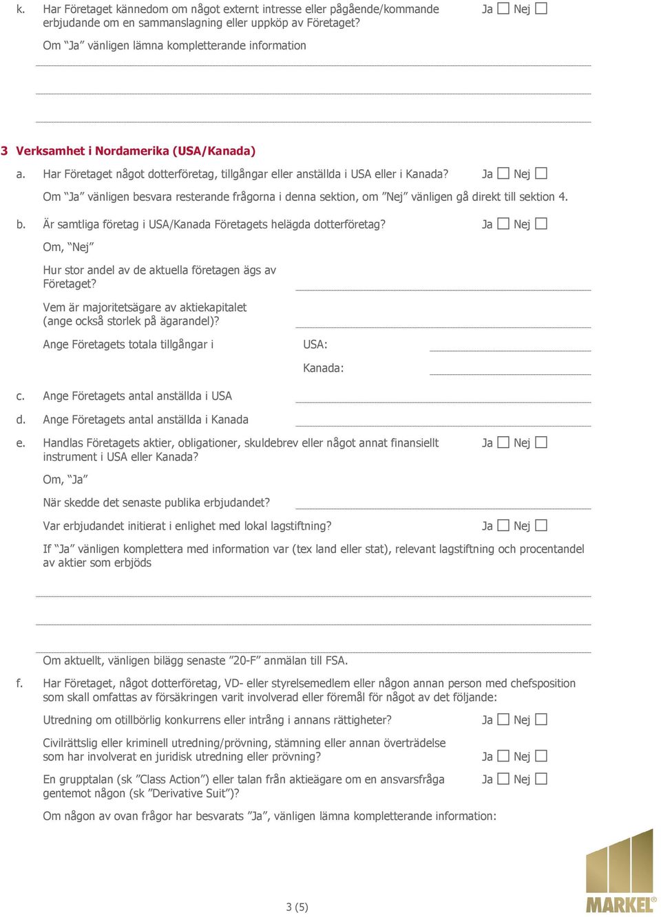 Om, Nej Hur stor andel av de aktuella företagen ägs av Företaget? Vem är majoritetsägare av aktiekapitalet (ange också storlek på ägarandel)? Ange Företagets totala tillgångar i USA: Kanada: c.