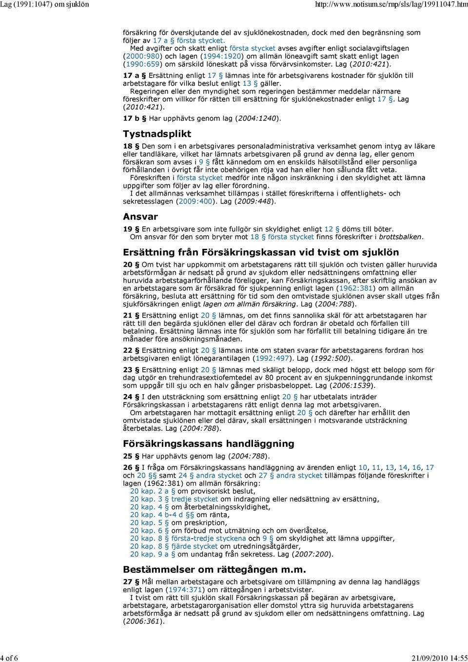 vissa förvärvsinkomster. Lag (2010:421). 17 a Ersättning enligt 17 lämnas inte för arbetsgivarens kostnader för sjuklön till arbetstagare för vilka beslut enligt 13 gäller.