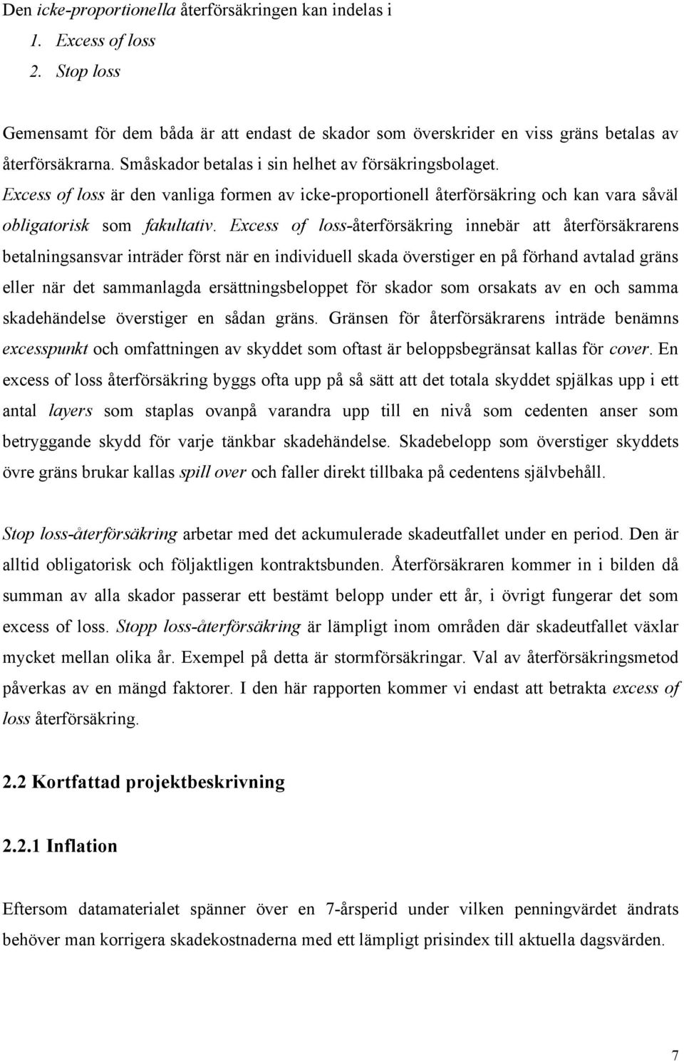 Excess of loss-återförsäring innebär att återförsärarens betalningsansvar inträder först när en individuell sada överstiger en på förhand avtalad gräns eller när det sammanlagda ersättningsbeloppet