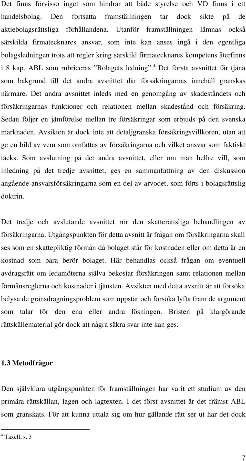kap. ABL som rubriceras Bolagets ledning. 4 Det första avsnittet får tjäna som bakgrund till det andra avsnittet där försäkringarnas innehåll granskas närmare.