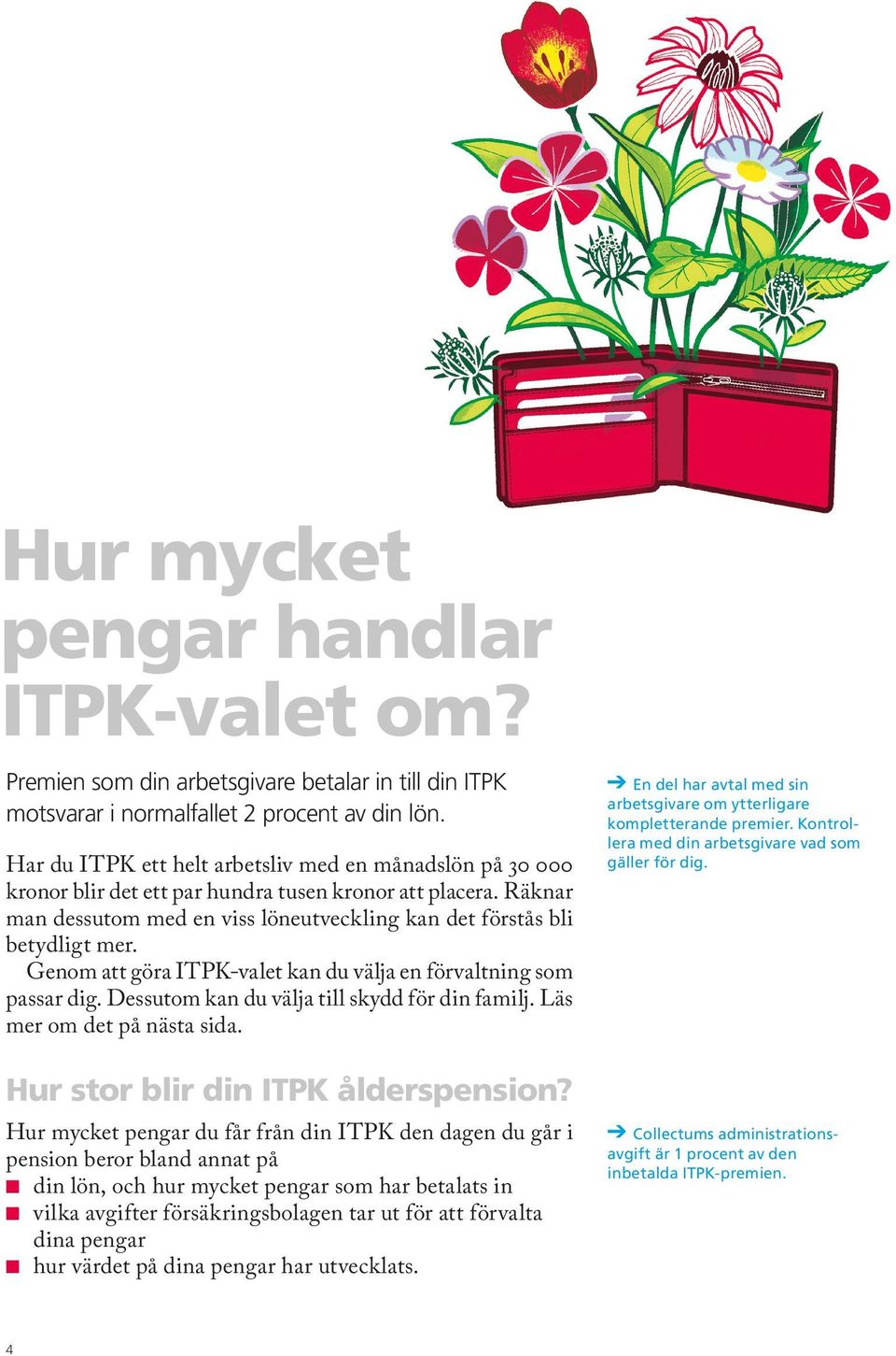 Genom att göra ITPK-valet kan du välja en förvaltning som passar dig. Dessutom kan du välja till skydd för din familj. Läs mer om det på nästa sida. Hur stor blir din ITPK ålderspension?