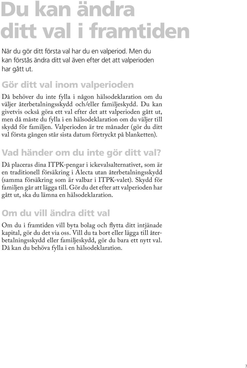 Du kan givetvis också göra ett val efter det att valperioden gått ut, men då måste du fylla i en hälsodeklaration om du väljer till skydd för familjen.