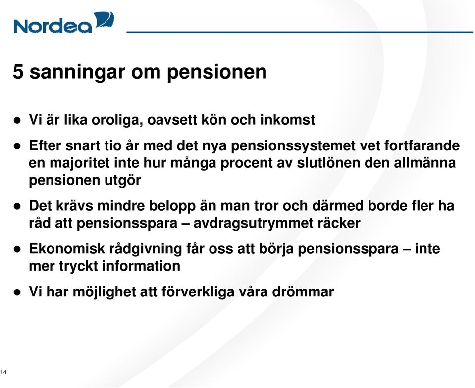 Det krävs mindre belopp än man tror och därmed borde fler ha råd att pensionsspara avdragsutrymmet räcker