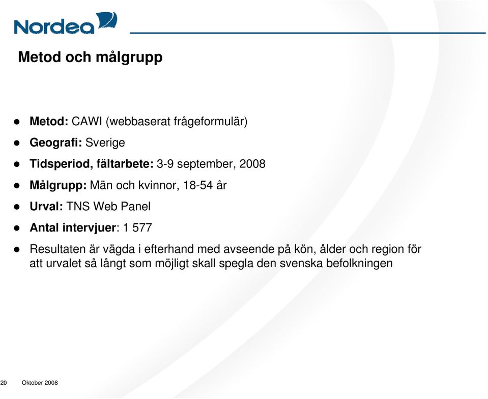 TNS Web Panel Antal intervjuer: 1 577 Resultaten är vägda i efterhand med avseende på