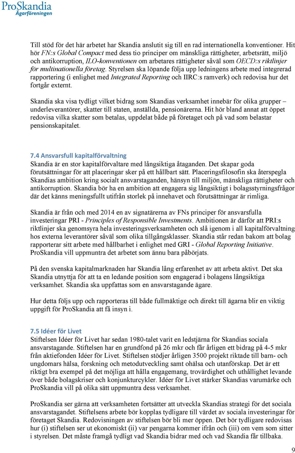 multinationella företag. Styrelsen ska löpande följa upp ledningens arbete med integrerad rapportering (i enlighet med Integrated Reporting och IIRC:s ramverk) och redovisa hur det fortgår externt.