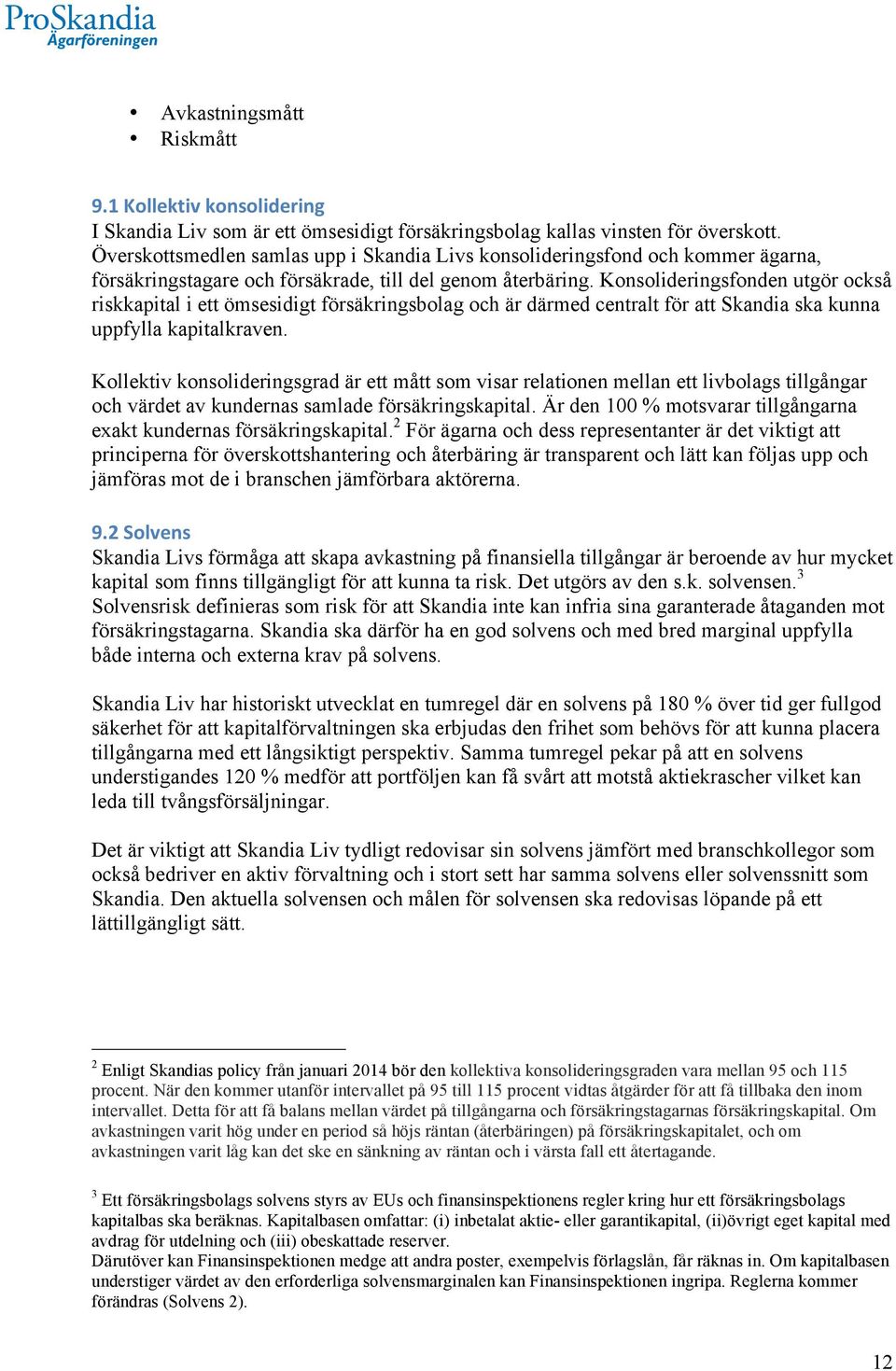 Konsolideringsfonden utgör också riskkapital i ett ömsesidigt försäkringsbolag och är därmed centralt för att Skandia ska kunna uppfylla kapitalkraven.
