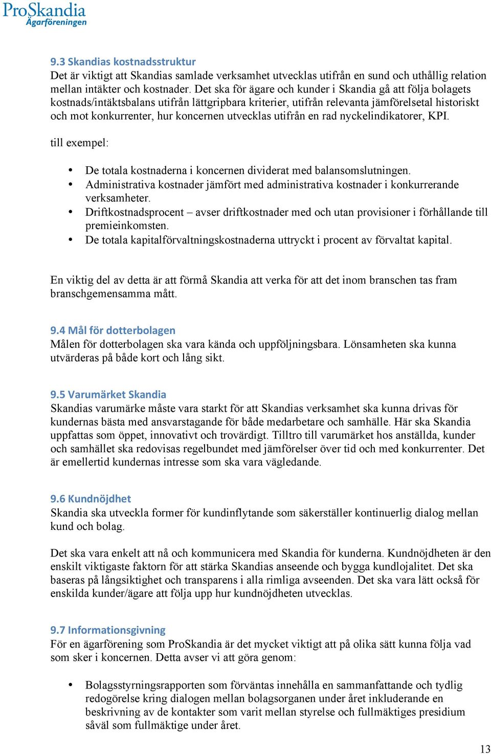 utvecklas utifrån en rad nyckelindikatorer, KPI. till exempel: De totala kostnaderna i koncernen dividerat med balansomslutningen.