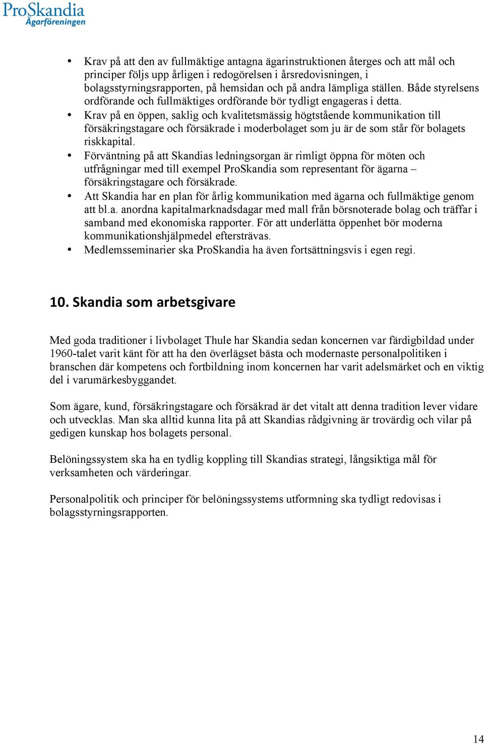Krav på en öppen, saklig och kvalitetsmässig högtstående kommunikation till försäkringstagare och försäkrade i moderbolaget som ju är de som står för bolagets riskkapital.