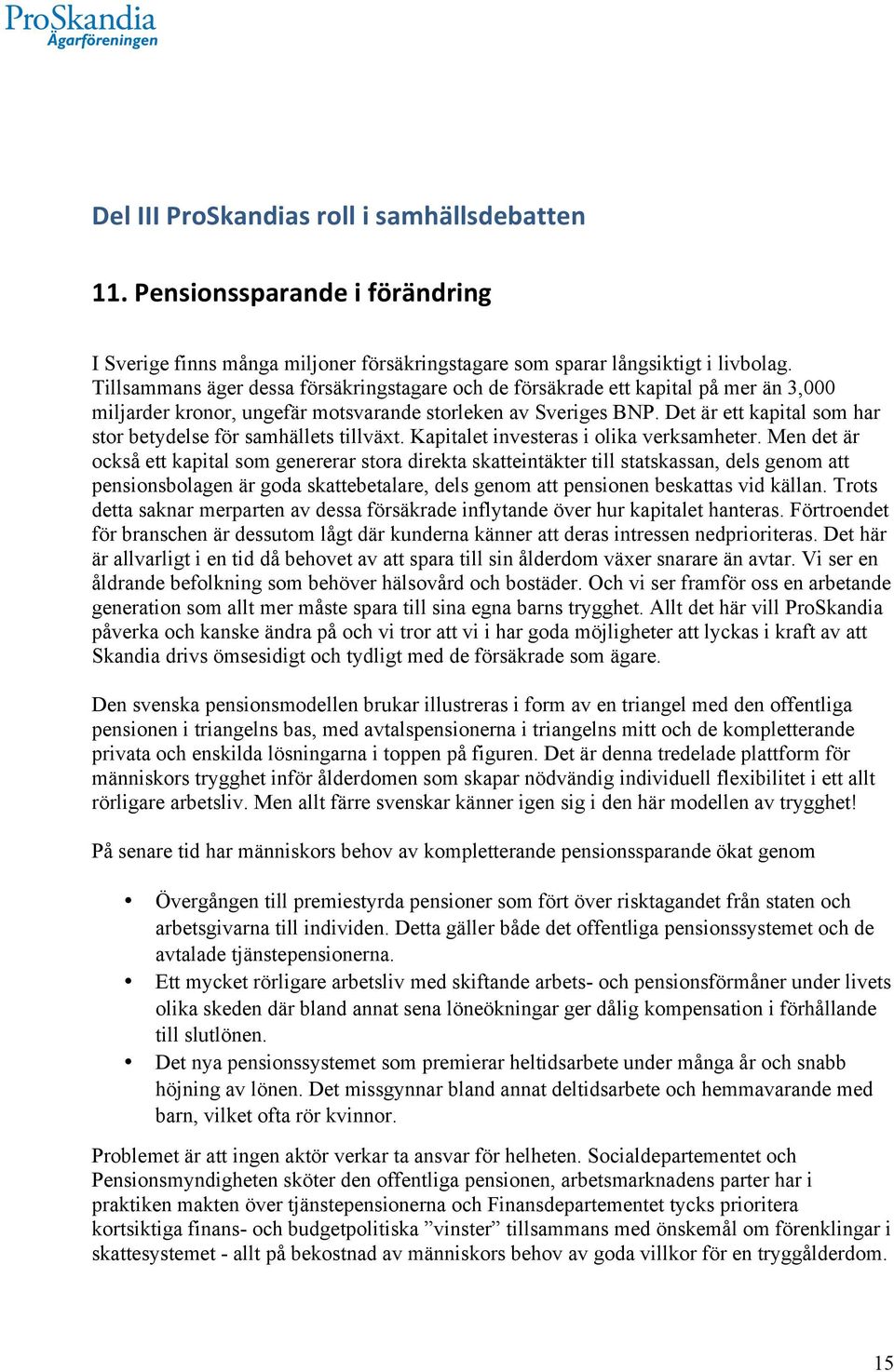 Det är ett kapital som har stor betydelse för samhällets tillväxt. Kapitalet investeras i olika verksamheter.