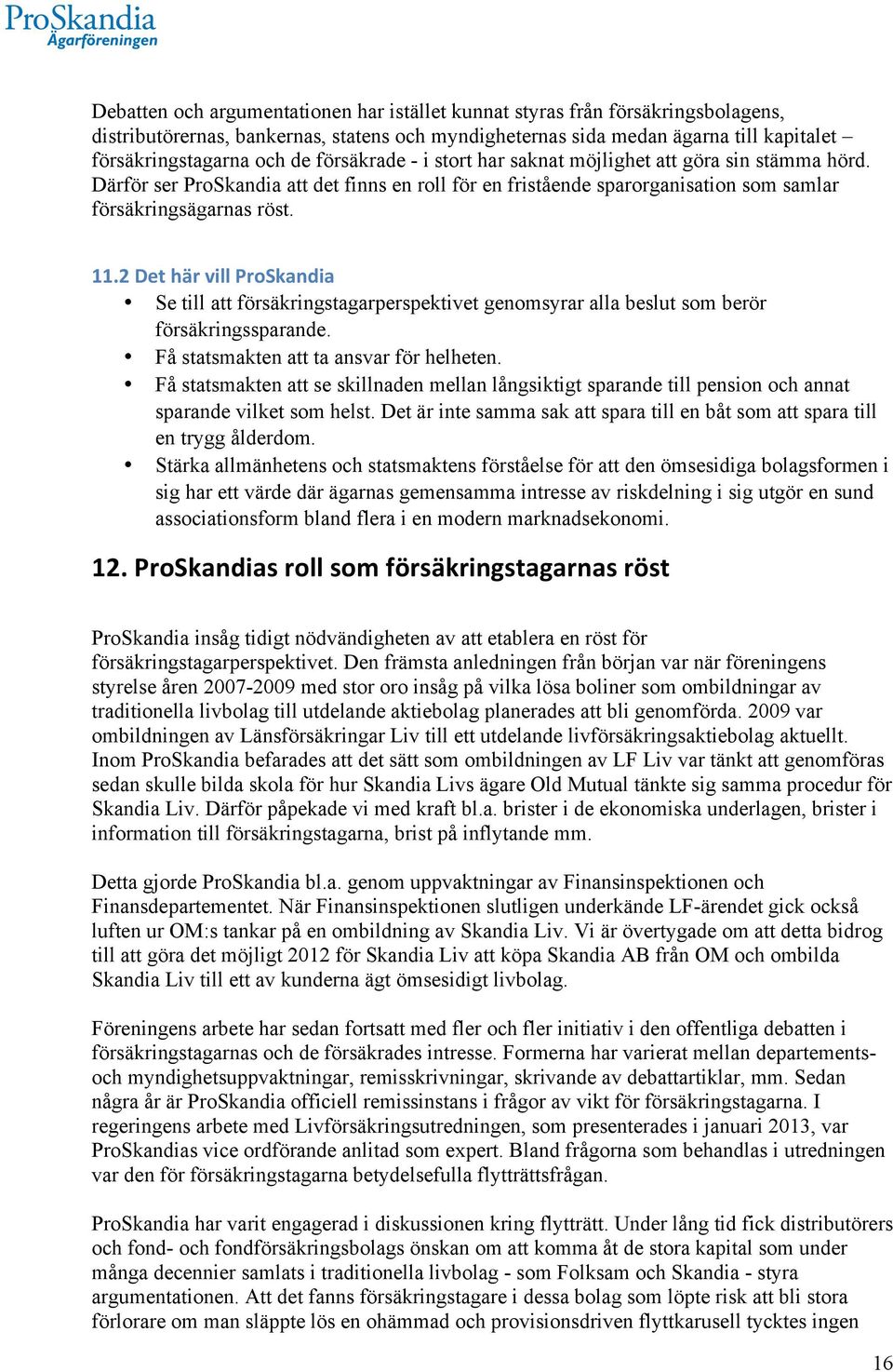 2 Det här vill ProSkandia Se till att försäkringstagarperspektivet genomsyrar alla beslut som berör försäkringssparande. Få statsmakten att ta ansvar för helheten.
