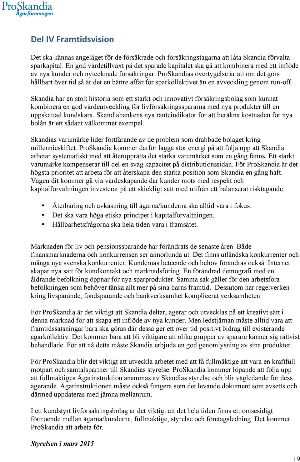 ProSkandias övertygelse är att om det görs hållbart över tid så är det en bättre affär för sparkollektivet än en avveckling genom run-off.
