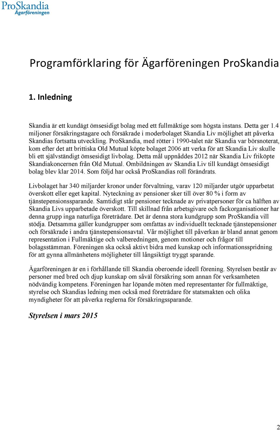 ProSkandia, med rötter i 1990-talet när Skandia var börsnoterat, kom efter det att brittiska Old Mutual köpte bolaget 2006 att verka för att Skandia Liv skulle bli ett självständigt ömsesidigt