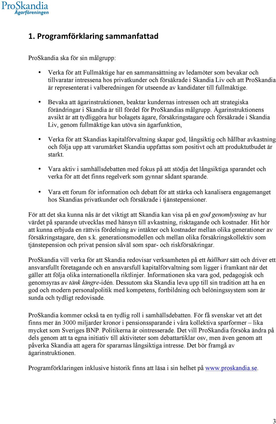 Bevaka att ägarinstruktionen, beaktar kundernas intressen och att strategiska förändringar i Skandia är till fördel för ProSkandias målgrupp.