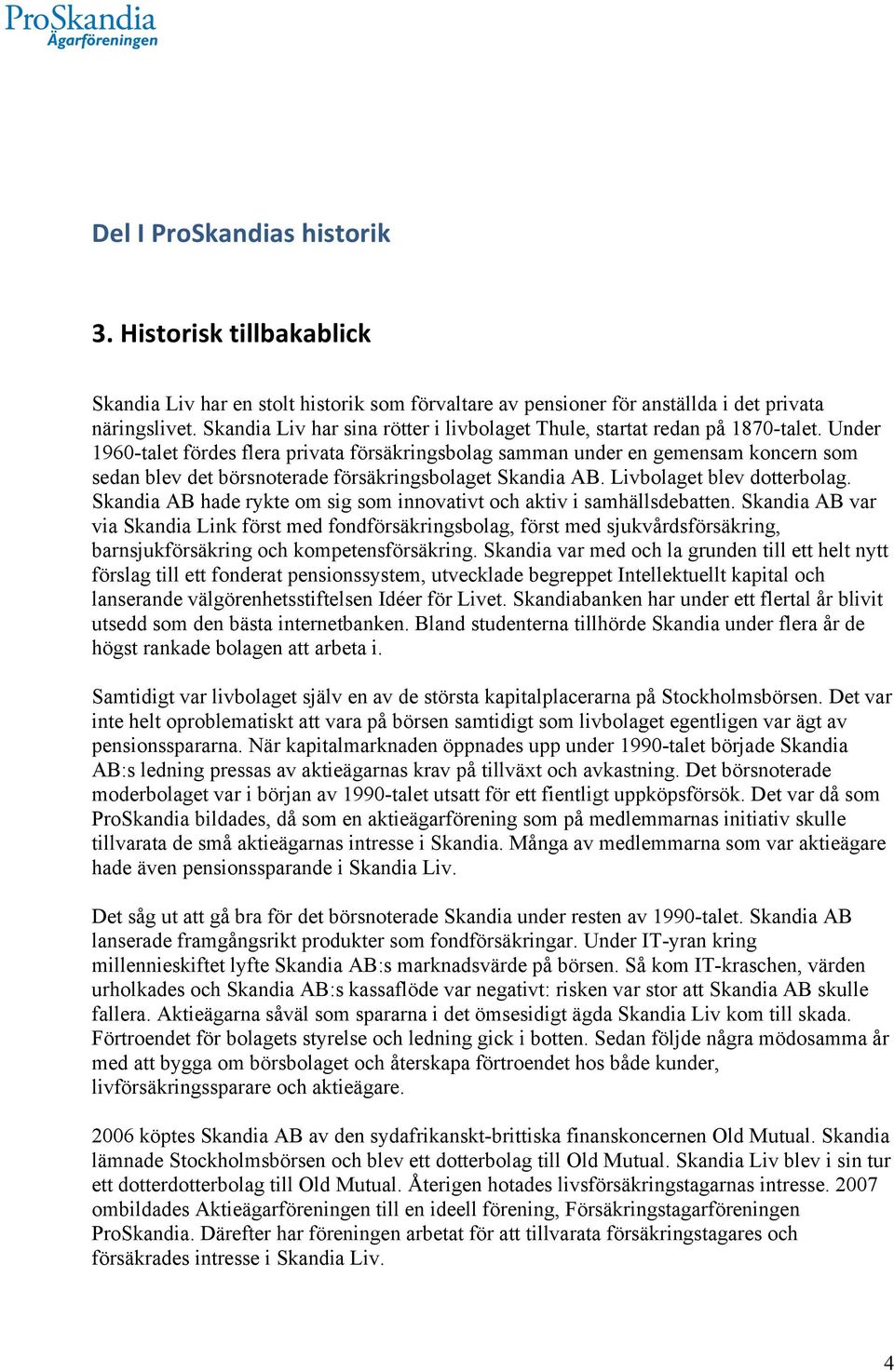 Under 1960-talet fördes flera privata försäkringsbolag samman under en gemensam koncern som sedan blev det börsnoterade försäkringsbolaget Skandia AB. Livbolaget blev dotterbolag.