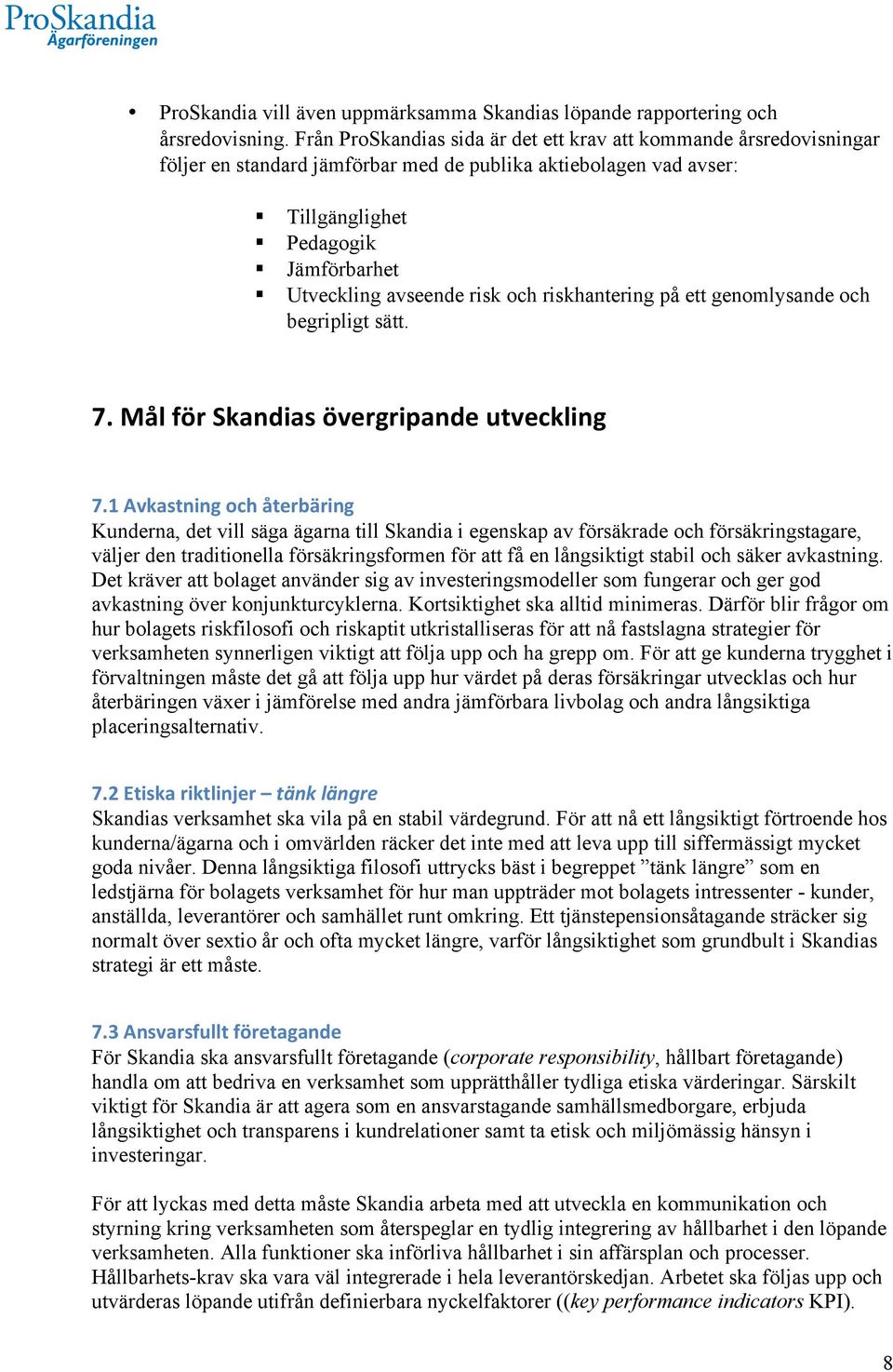 och riskhantering på ett genomlysande och begripligt sätt. 7. Mål för Skandias övergripande utveckling 7.