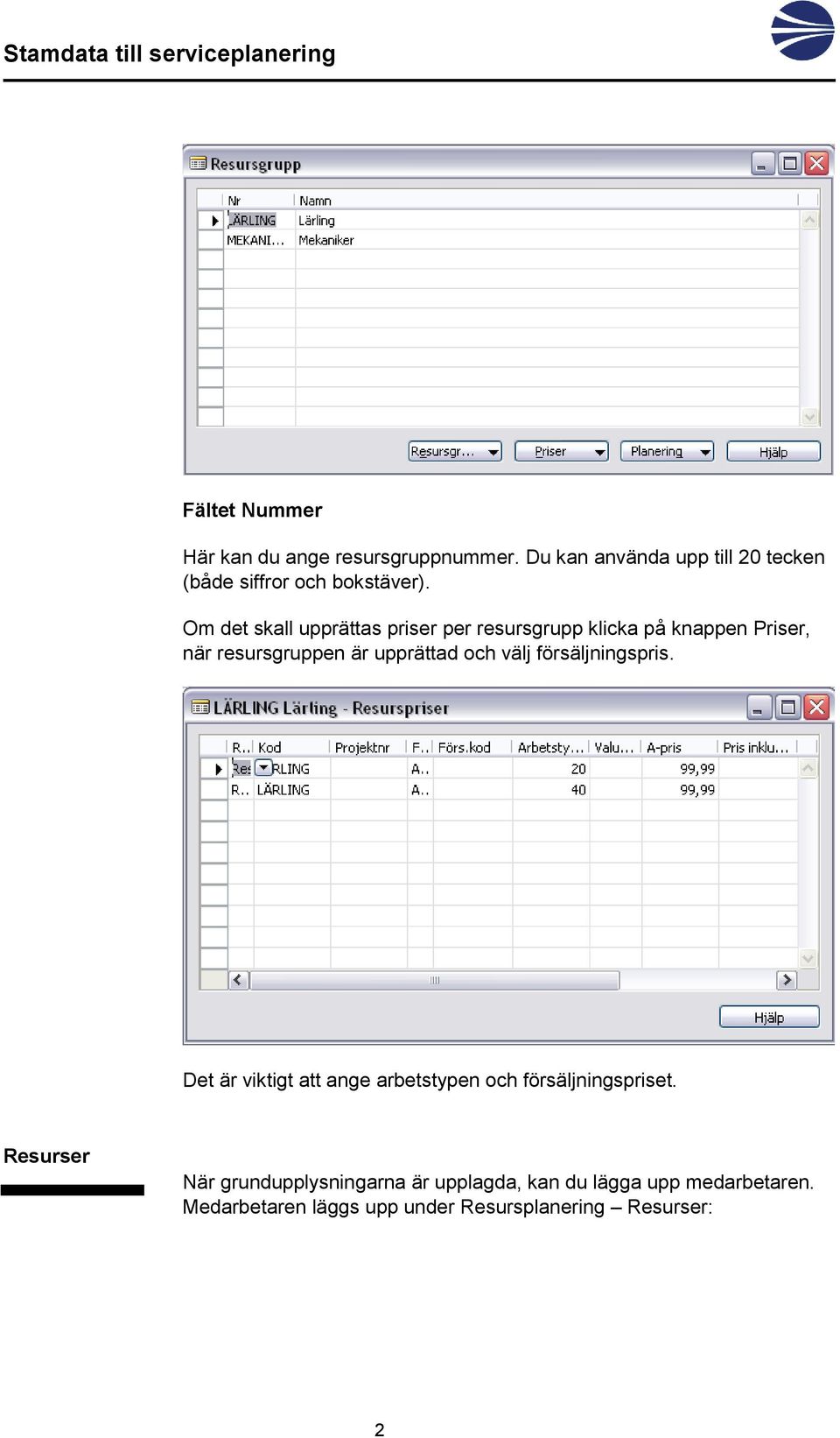 Om det skall upprättas priser per resursgrupp klicka på knappen Priser, när resursgruppen är upprättad och