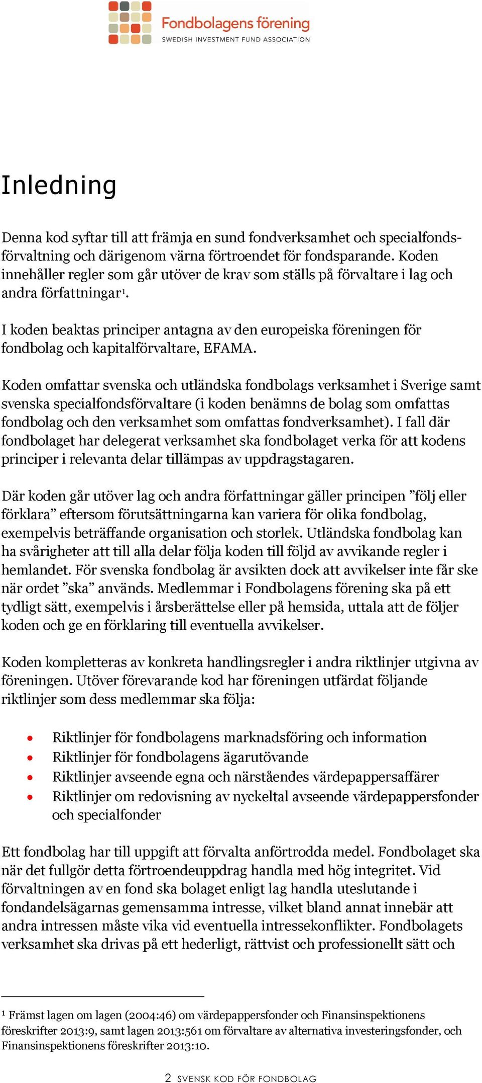 I koden beaktas principer antagna av den europeiska föreningen för fondbolag och kapitalförvaltare, EFAMA.